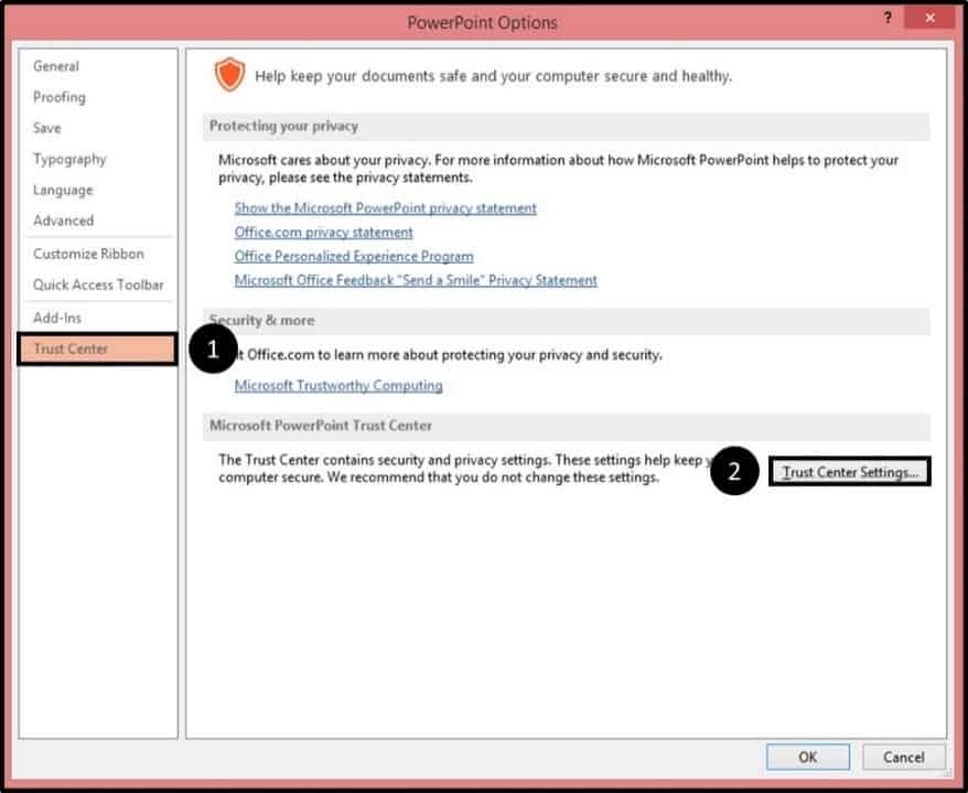 In the PowerPoint Options, select the trust center on the left and click Trust Center Settings on the right