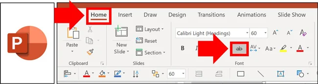 Select the Home tab in your PowerPoint ribbon and click the strikethrough command