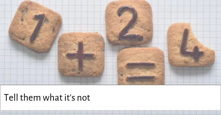 Instead of telling your audience what something is, tell them what it is not instead