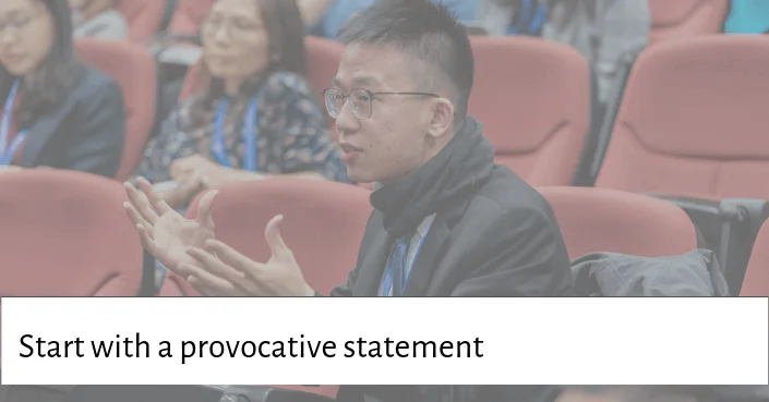 Provocative statements are a great way to start a presentation and draw your audience in