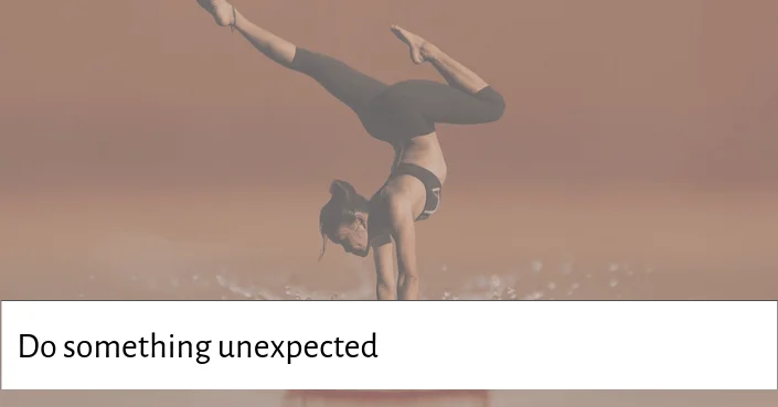 Doing something unexpected at the beginning of your presentation will grab your audience's attention