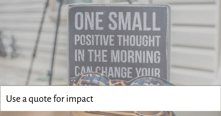 Famous or meaningful quotes is a great way to make a point during your presentation and get people thinking