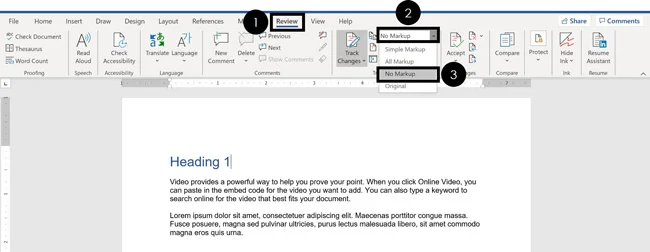 To view your Word document with no markup, click the Review tab, and select No Markup to hide your comments and tracked changes