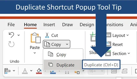 If you hover your mouse over the Duplicate command, PowerPoint tells you its shortcut is control plus D