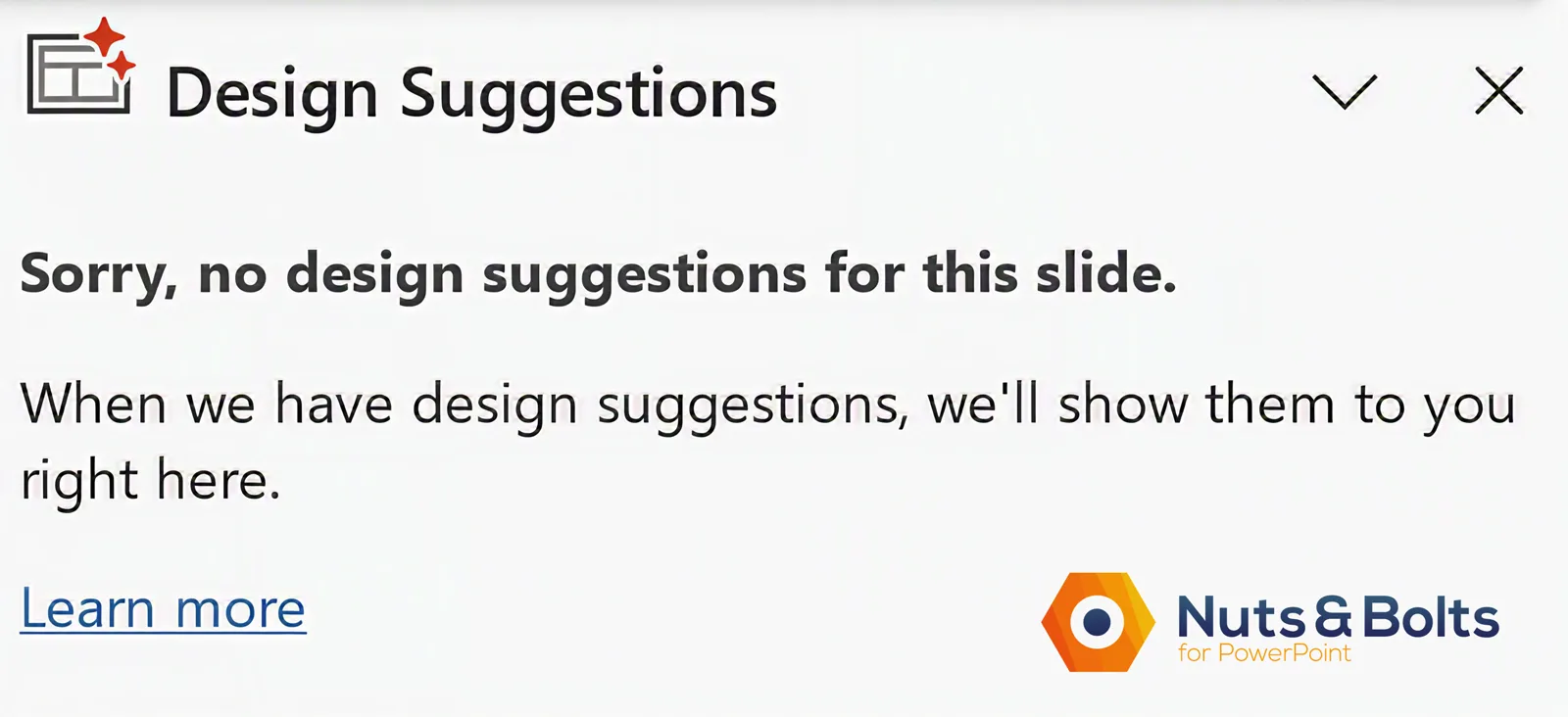 Design Suggestions warning when it is not working. Sorry, no design suggestions for this slide. When we have design suggestions, we'll show them to you right here.